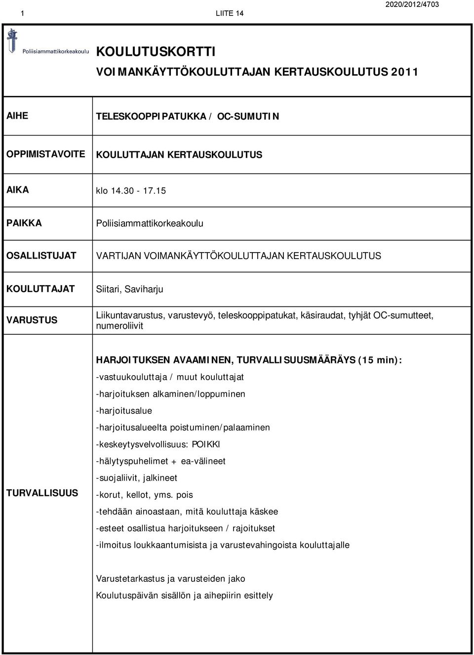 tyhjät OC-sumutteet, numeroliivit TURVALLISUUS HARJOITUKSEN AVAAMINEN, TURVALLISUUSMÄÄRÄYS (15 min): -vastuukouluttaja / muut kouluttajat -harjoituksen alkaminen/loppuminen -harjoitusalue