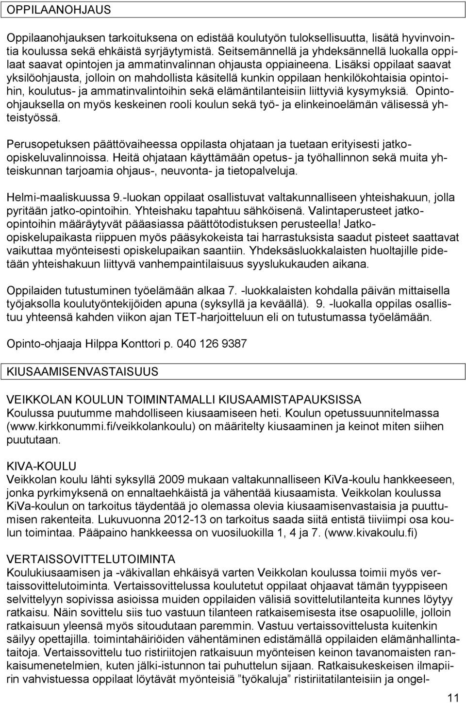 Lisäksi oppilaat saavat yksilöohjausta, jolloin on mahdollista käsitellä kunkin oppilaan henkilökohtaisia opintoihin, koulutus- ja ammatinvalintoihin sekä elämäntilanteisiin liittyviä kysymyksiä.