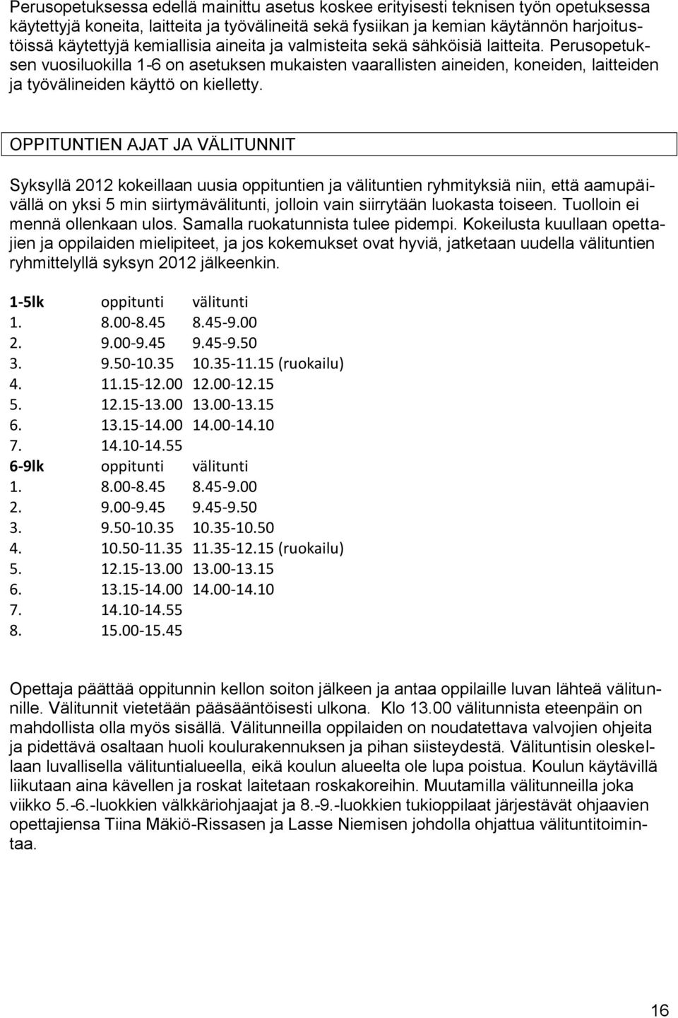 OPPITUNTIEN AJAT JA VÄLITUNNIT Syksyllä 2012 kokeillaan uusia oppituntien ja välituntien ryhmityksiä niin, että aamupäivällä on yksi 5 min siirtymävälitunti, jolloin vain siirrytään luokasta toiseen.