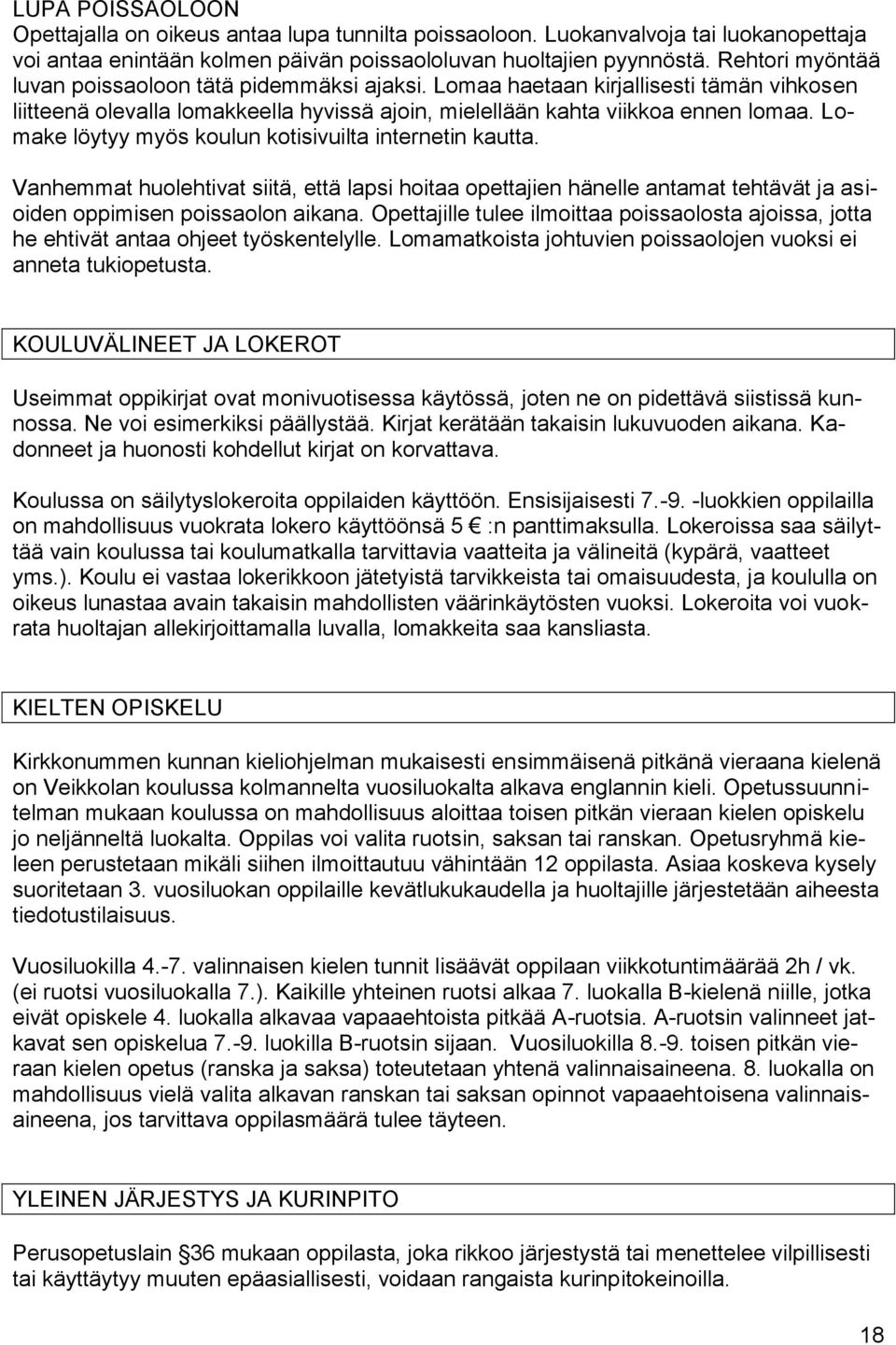 Lomake löytyy myös koulun kotisivuilta internetin kautta. Vanhemmat huolehtivat siitä, että lapsi hoitaa opettajien hänelle antamat tehtävät ja asioiden oppimisen poissaolon aikana.