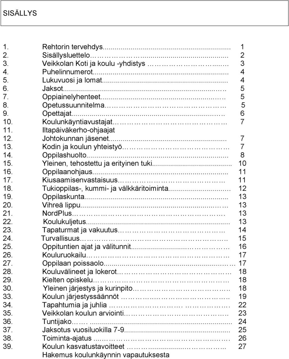 Yleinen, tehostettu ja erityinen tuki... 10 16. Oppilaanohjaus... 11 17. Kiusaamisenvastaisuus 11 18. Tukioppilas-, kummi- ja välkkäritoiminta... 12 19. Oppilaskunta... 13 20. Vihreä lippu... 13 21.