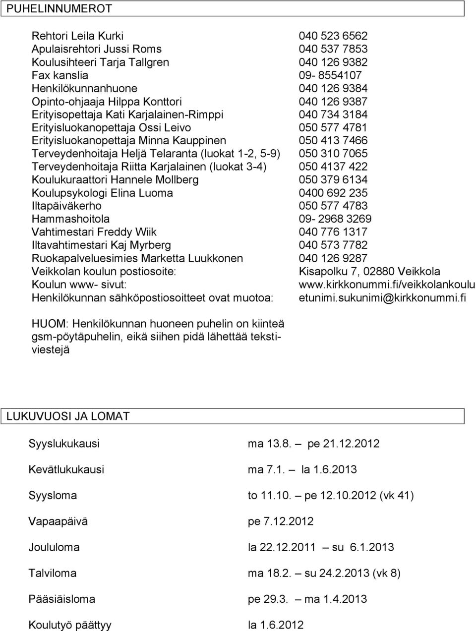 Heljä Telaranta (luokat 1-2, 5-9) 050 310 7065 Terveydenhoitaja Riitta Karjalainen (luokat 3-4) 050 4137 422 Koulukuraattori Hannele Mollberg 050 379 6134 Koulupsykologi Elina Luoma Iltapäiväkerho