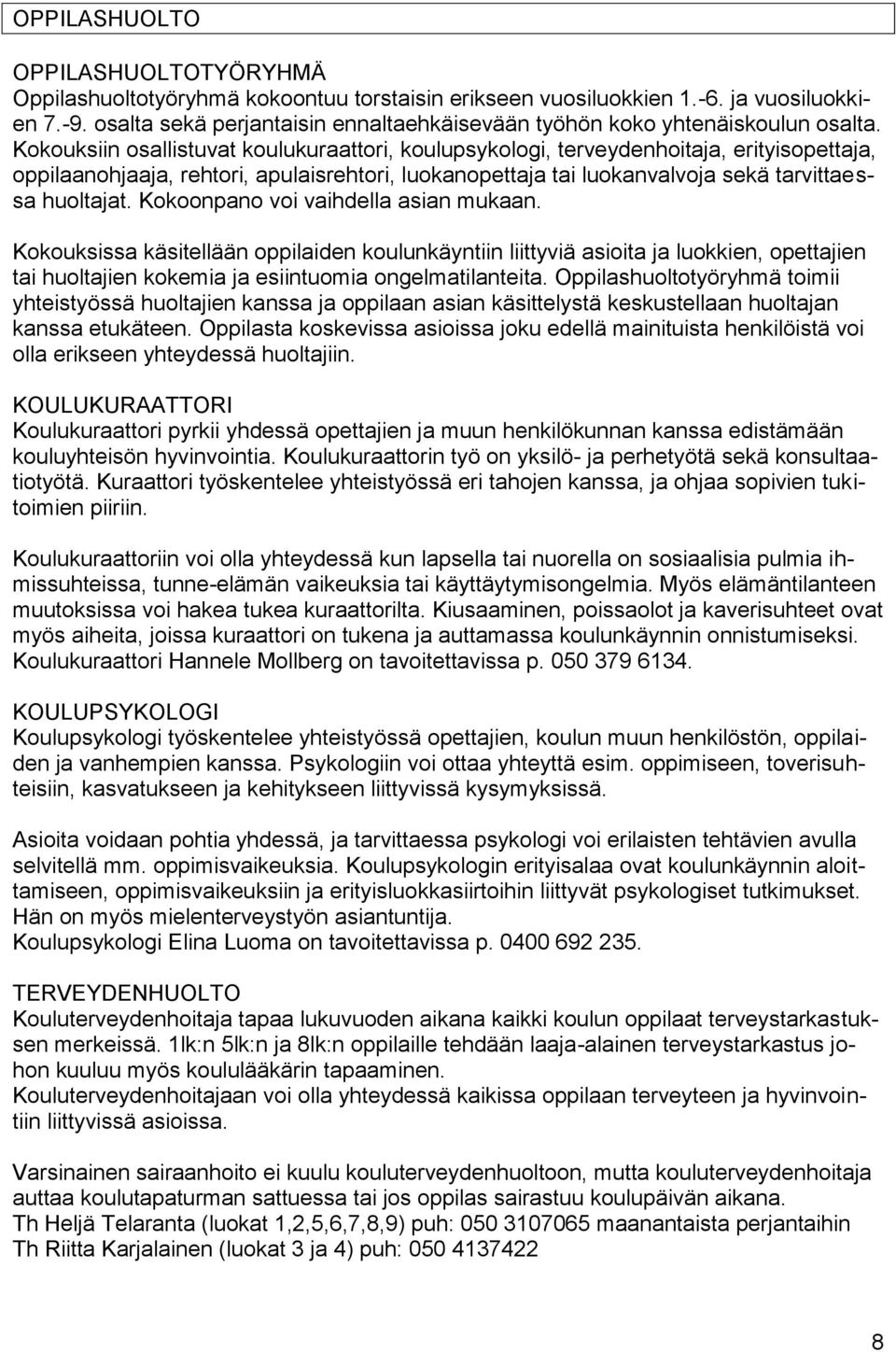 Kokouksiin osallistuvat koulukuraattori, koulupsykologi, terveydenhoitaja, erityisopettaja, oppilaanohjaaja, rehtori, apulaisrehtori, luokanopettaja tai luokanvalvoja sekä tarvittaessa huoltajat.