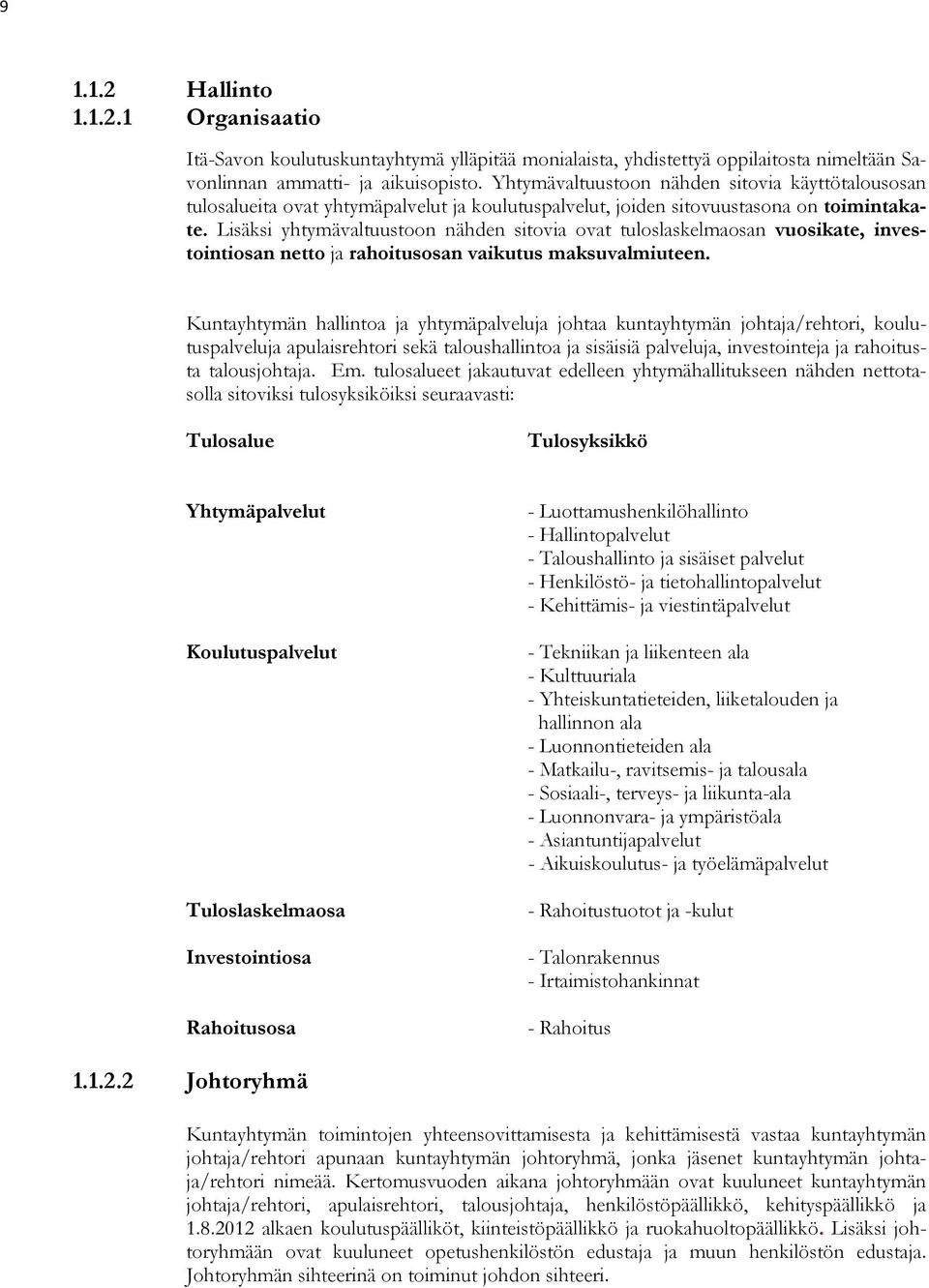 Lisäksi yhtymävaltuustoon nähden sitovia ovat tuloslaskelmaosan vuosikate, investointiosan netto ja rahoitusosan vaikutus maksuvalmiuteen.
