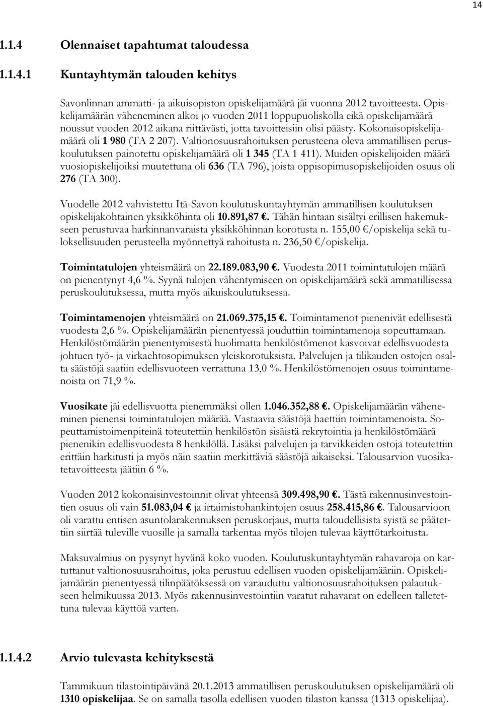 Kokonaisopiskelijamäärä oli 1 980 (TA 2 207). Valtionosuusrahoituksen perusteena oleva ammatillisen peruskoulutuksen painotettu opiskelijamäärä oli 1 345 (TA 1 411).