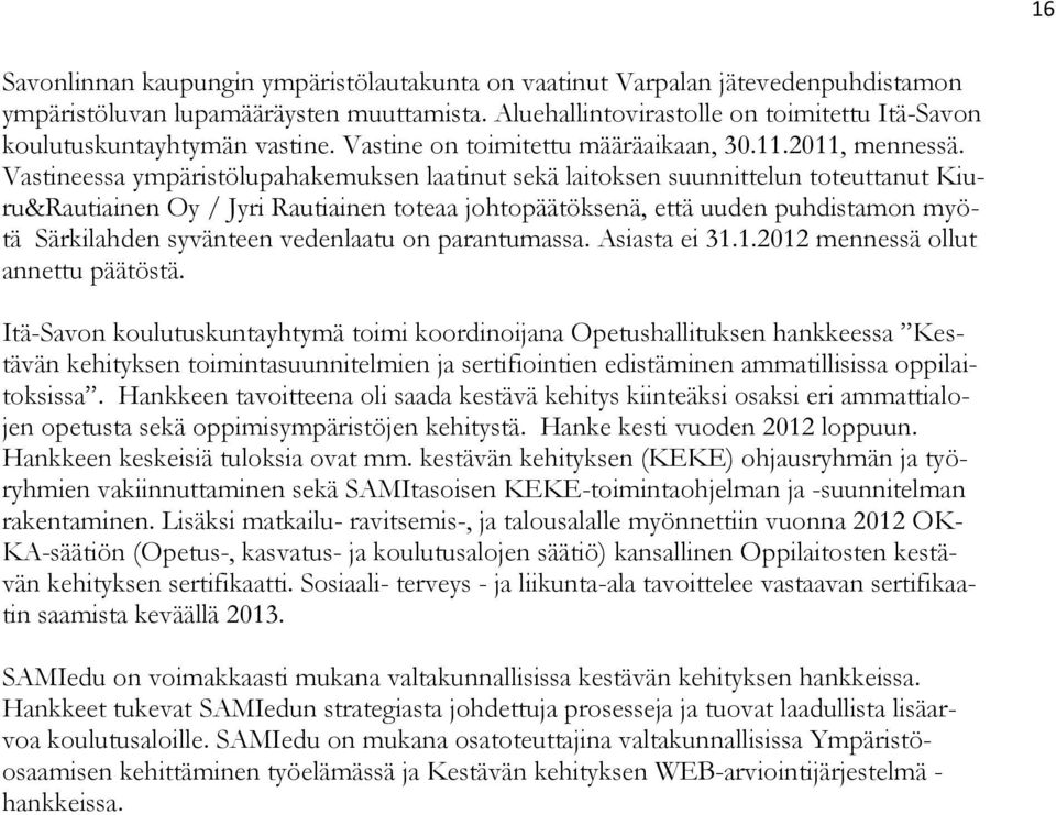 Vastineessa ympäristölupahakemuksen laatinut sekä laitoksen suunnittelun toteuttanut Kiuru&Rautiainen Oy / Jyri Rautiainen toteaa johtopäätöksenä, että uuden puhdistamon myötä Särkilahden syvänteen