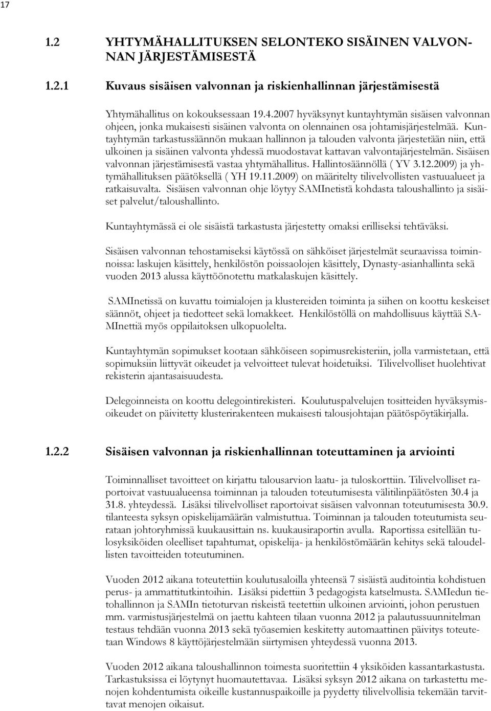 Kuntayhtymän tarkastussäännön mukaan hallinnon ja talouden valvonta järjestetään niin, että ulkoinen ja sisäinen valvonta yhdessä muodostavat kattavan valvontajärjestelmän.