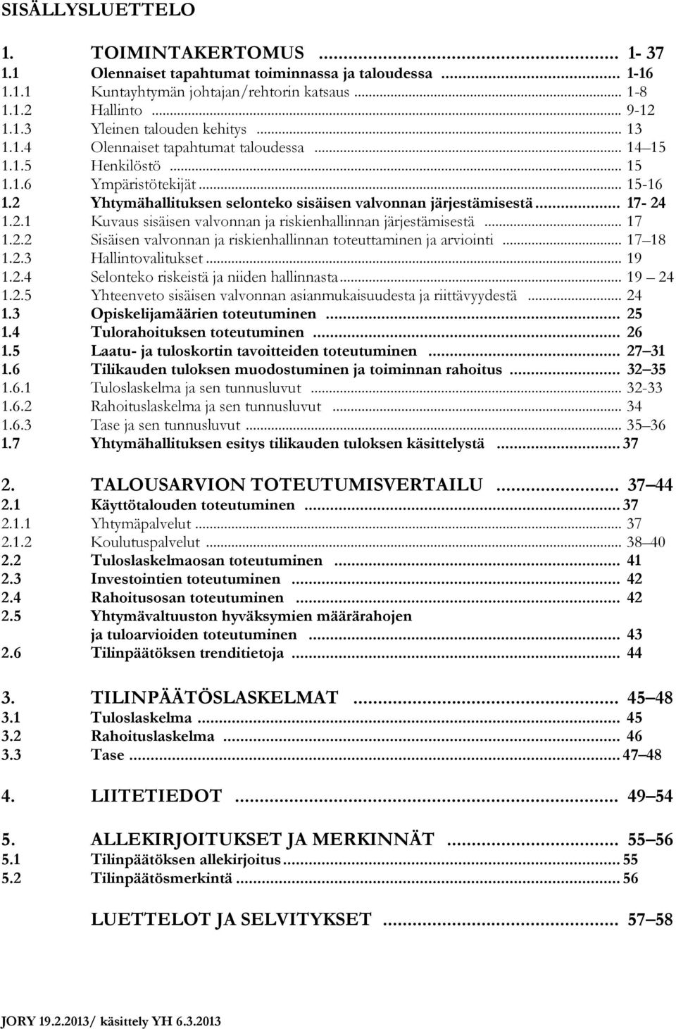 .. 17 1.2.2 Sisäisen valvonnan ja riskienhallinnan toteuttaminen ja arviointi... 17 18 1.2.3 Hallintovalitukset... 19 1.2.4 Selonteko riskeistä ja niiden hallinnasta... 19 24 1.2.5 Yhteenveto sisäisen valvonnan asianmukaisuudesta ja riittävyydestä.