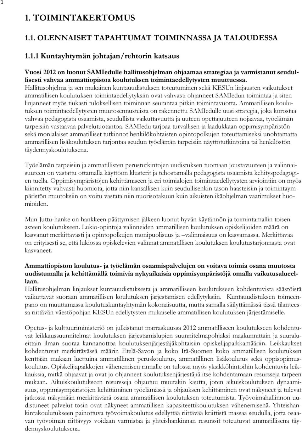 Hallitusohjelma ja sen mukainen kuntauudistuksen toteutuminen sekä KESUn linjausten vaikutukset ammatillisen koulutuksen toimintaedellytyksiin ovat vahvasti ohjanneet SAMIedun toimintaa ja siten