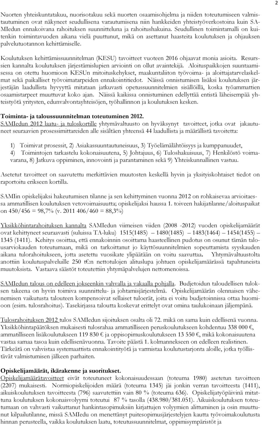 Seudullinen toimintamalli on kuitenkin toimintavuoden aikana vielä puuttunut, mikä on asettanut haasteita koulutuksen ja ohjauksen palvelutuotannon kehittämiselle.