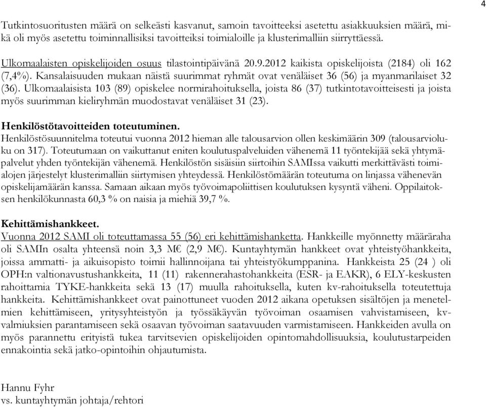 Kansalaisuuden mukaan näistä suurimmat ryhmät ovat venäläiset 36 (56) ja myanmarilaiset 32 (36).