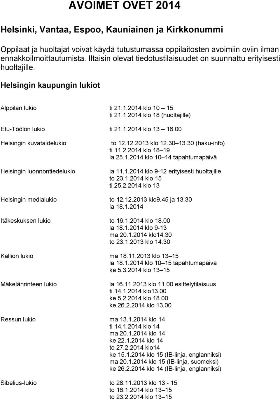 00 Helsingin kuvataidelukio Helsingin luonnontiedelukio to 12.12.2013 klo 12.30 13.30 (haku-info) ti 11.2.2014 klo 18 19 la 25.1.2014 klo 10 14 tapahtumapäivä la 11.1.2014 klo 9-12 erityisesti huoltajille to 23.