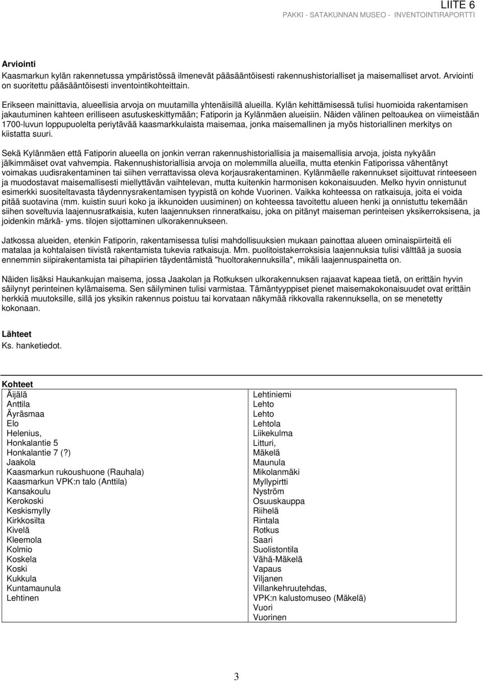 Kylän kehittämisessä tulisi huomioida rakentamisen jakautuminen kahteen erilliseen asutuskeskittymään; Fatiporin ja Kylänmäen alueisiin.