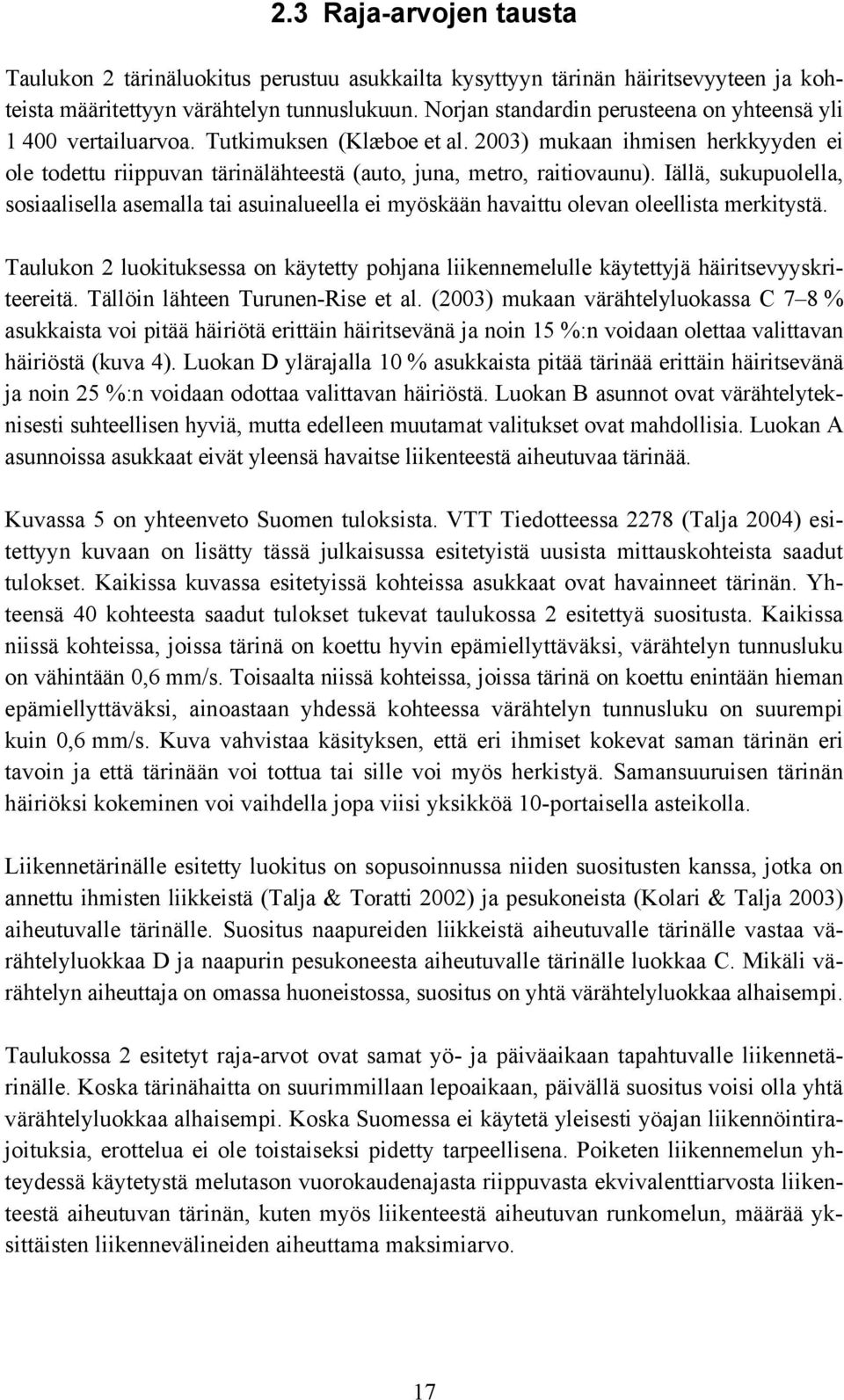 Iällä, sukupuolella, sosiaalisella asemalla tai asuinalueella ei myöskään havaittu olevan oleellista merkitystä.