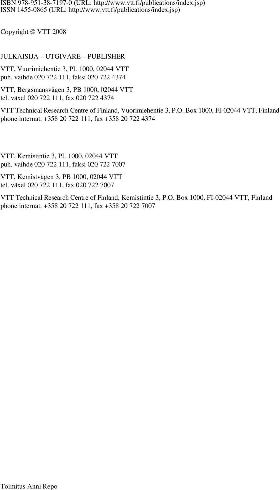 Box, FI-44 VTT, Finland phone internat. +358 7, fax +358 7 4374 VTT, Kemistintie 3, PL, 44 VTT puh. vaihde 7, faksi 7 77 VTT, Kemistvägen 3, PB, 44 VTT tel.