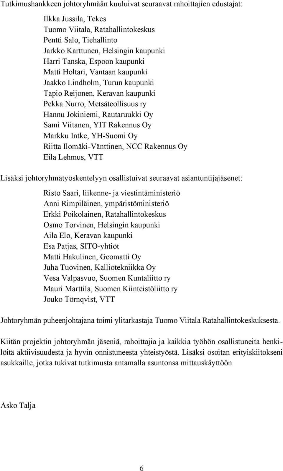 YIT Rakennus Oy Markku Intke, YH-Suomi Oy Riitta Ilomäki-Vänttinen, NCC Rakennus Oy Eila Lehmus, VTT Lisäksi johtoryhmätyöskentelyyn osallistuivat seuraavat asiantuntijajäsenet: Risto Saari,