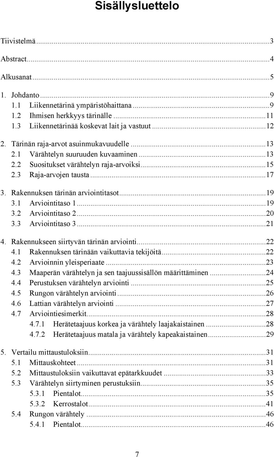 Arviointitaso...9 3. Arviointitaso... 3.3 Arviointitaso 3... 4. Rakennukseen siirtyvän tärinän arviointi... 4. Rakennuksen tärinään vaikuttavia tekijöitä... 4. Arvioinnin yleisperiaate...3 4.