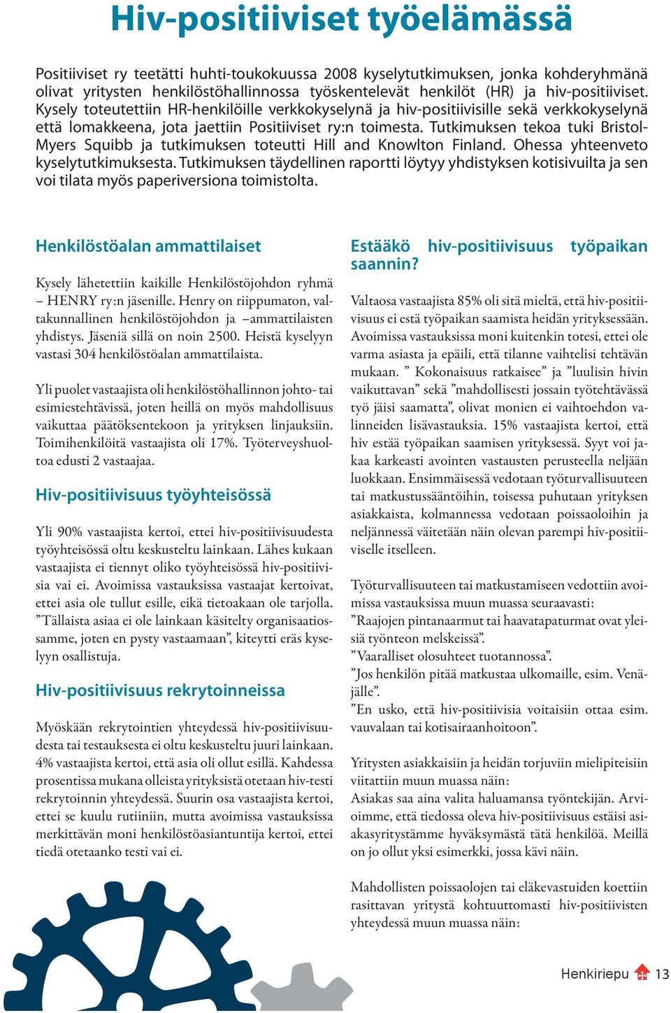 Tutkimuksen tekoa tuki Bristol- Myers Squibb ja tutkimuksen toteutti Hill and Knowlton Finland. Ohessa yhteenveto kyselytutkimuksesta.