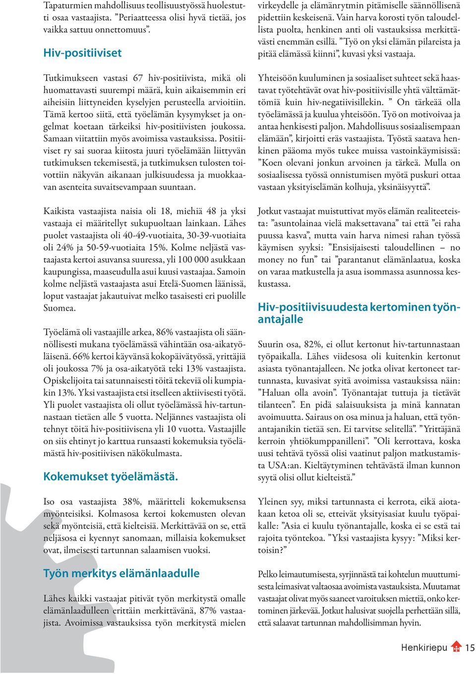 Tämä kertoo siitä, että työelämän kysymykset ja ongelmat koetaan tärkeiksi hiv-positiivisten joukossa. Samaan viitattiin myös avoimissa vastauksissa.