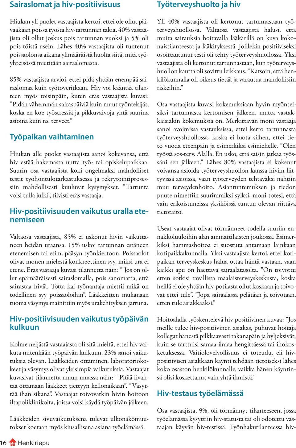 Lähes 40% vastaajista oli tuntenut poissaolonsa aikana ylimääräistä huolta siitä, mitä työyhteisössä mietitään sairaslomasta.