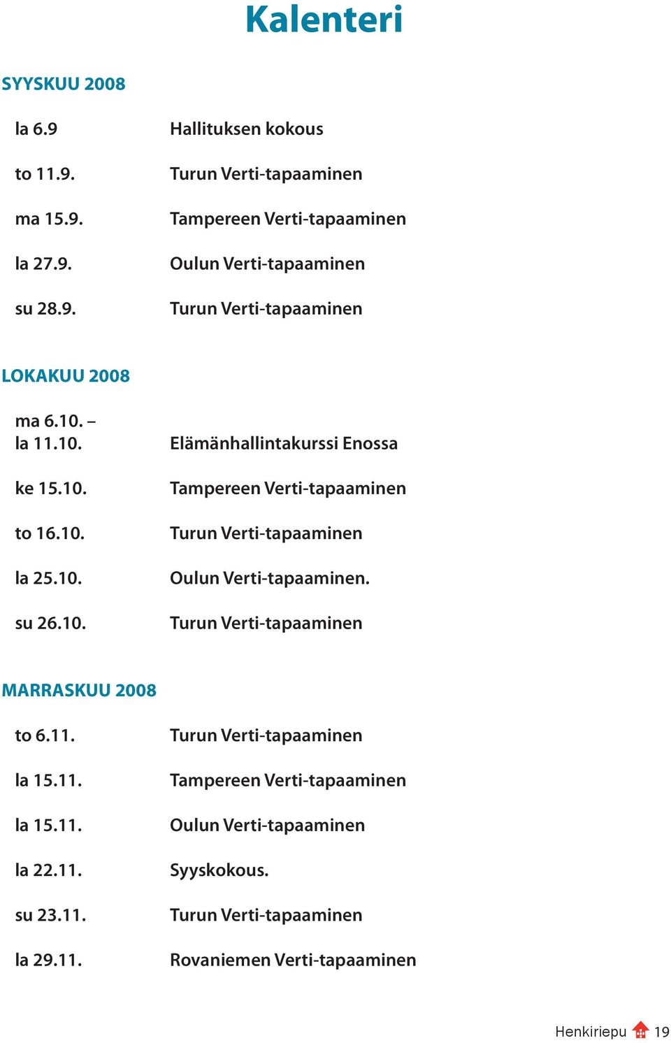 10. Oulun Verti-tapaaminen. su 26.10. Turun Verti-tapaaminen MARRASKUU 2008 to 6.11. Turun Verti-tapaaminen la 15.11. Tampereen Verti-tapaaminen la 15.