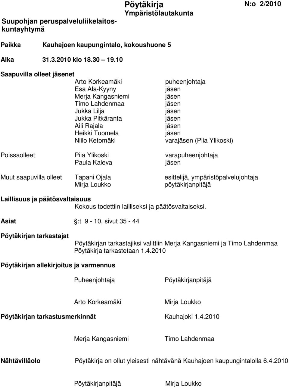 Poissaolleet Piia Ylikoski varapuheenjohtaja Paula Kaleva Muut saapuvilla olleet Tapani Ojala esittelijä, ympäristöpalvelujohtaja Mirja Loukko pöytäkirjanpitäjä Laillisuus ja päätösvaltaisuus Kokous