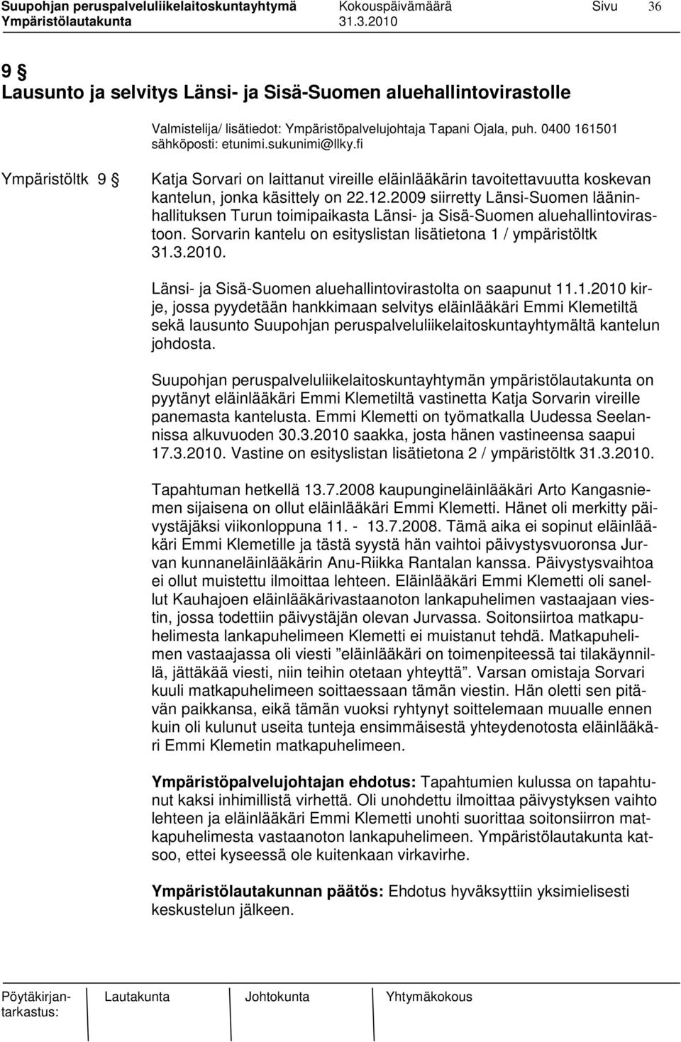 2009 siirretty Länsi-Suomen lääninhallituksen Turun toimipaikasta Länsi- ja Sisä-Suomen aluehallintovirastoon. Sorvarin kantelu on esityslistan lisätietona 1 / ympäristöltk 31.3.2010.