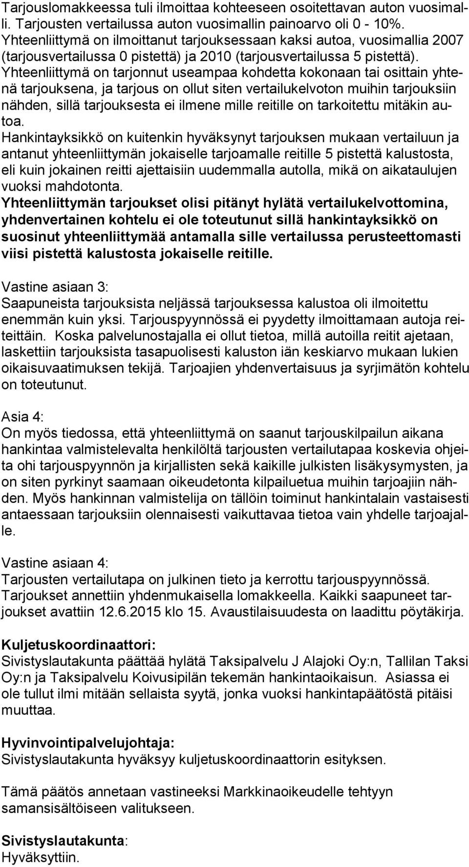 Yhteenliittymä on tarjonnut useampaa kohdetta kokonaan tai osittain yh tenä tarjouksena, ja tarjous on ollut siten vertailukelvoton muihin tarjouksiin näh den, sillä tarjouksesta ei ilmene mille