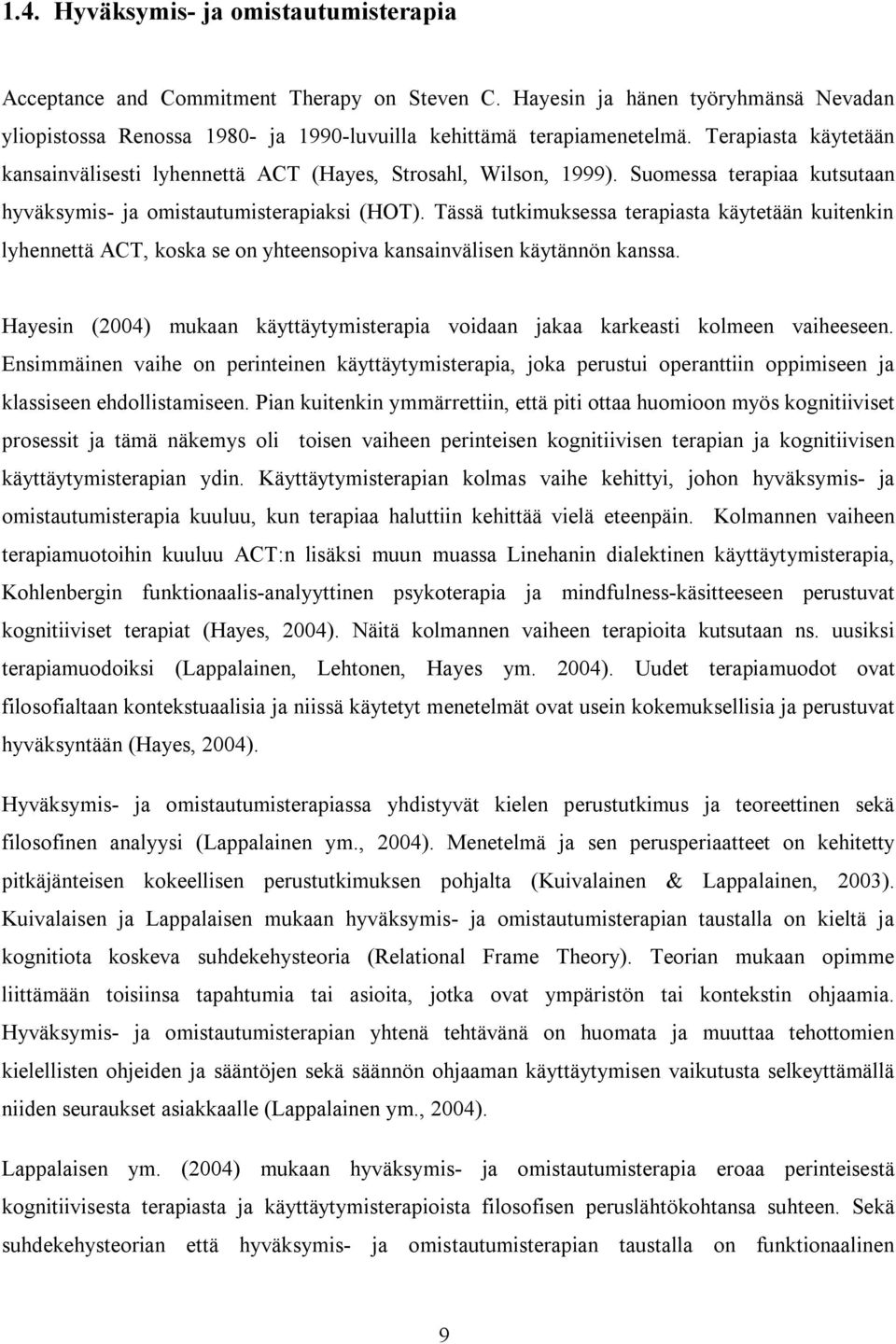 Tässä tutkimuksessa terapiasta käytetään kuitenkin lyhennettä ACT, koska se on yhteensopiva kansainvälisen käytännön kanssa.