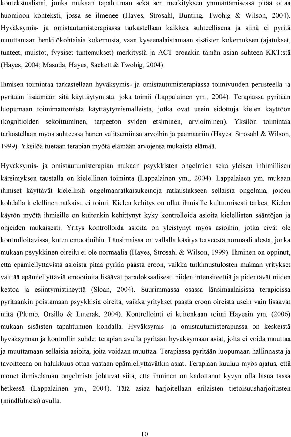 muistot, fyysiset tuntemukset) merkitystä ja ACT eroaakin tämän asian suhteen KKT:stä (Hayes, 2004; Masuda, Hayes, Sackett & Twohig, 2004).