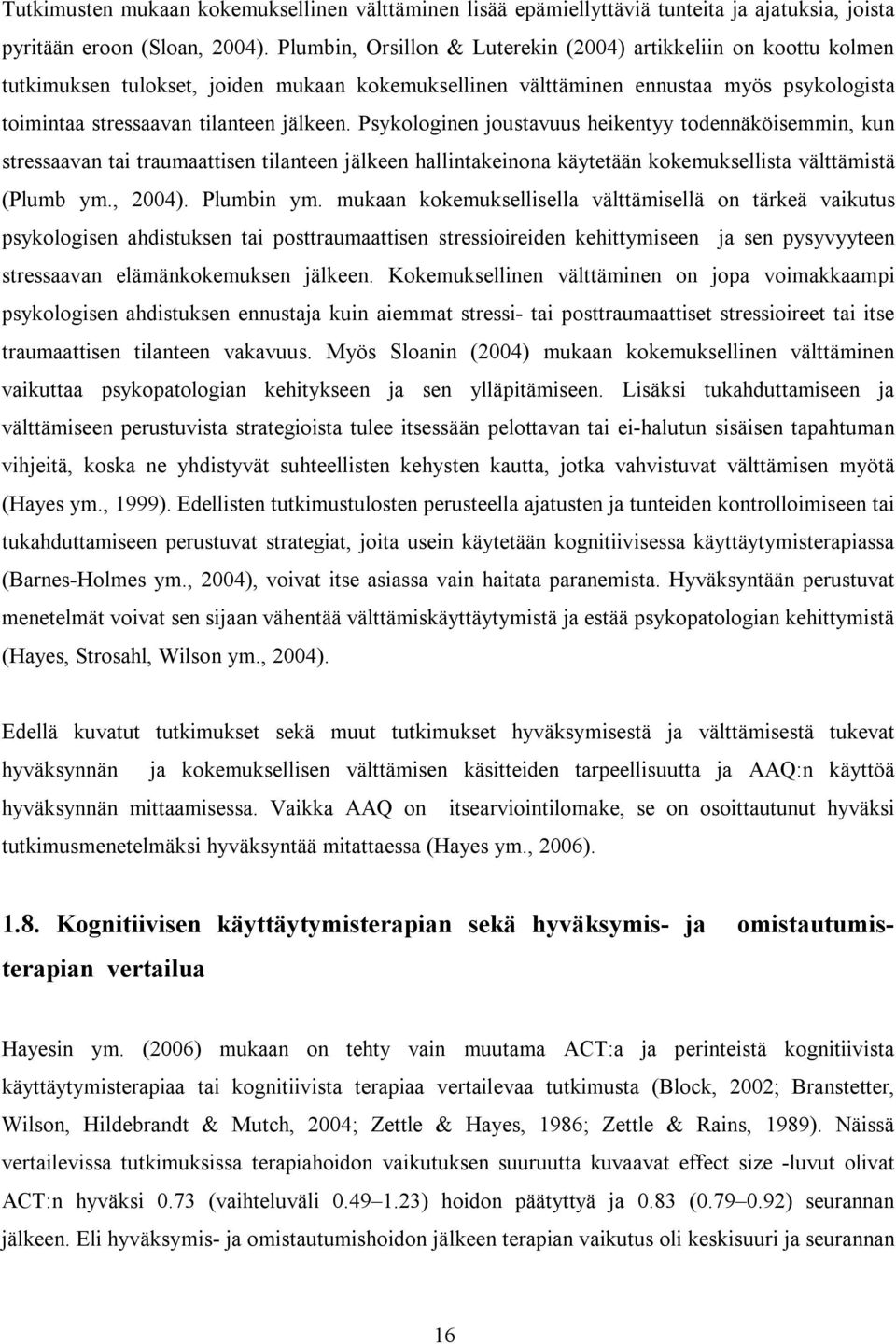 Psykologinen joustavuus heikentyy todennäköisemmin, kun stressaavan tai traumaattisen tilanteen jälkeen hallintakeinona käytetään kokemuksellista välttämistä (Plumb ym., 2004). Plumbin ym.