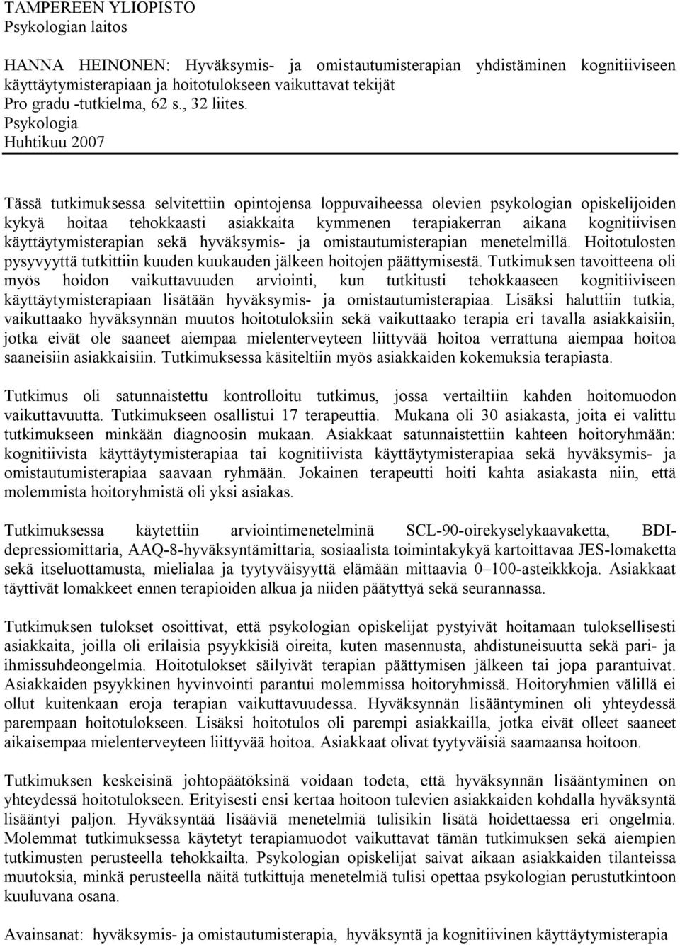 Psykologia Huhtikuu 2007 Tässä tutkimuksessa selvitettiin opintojensa loppuvaiheessa olevien psykologian opiskelijoiden kykyä hoitaa tehokkaasti asiakkaita kymmenen terapiakerran aikana kognitiivisen