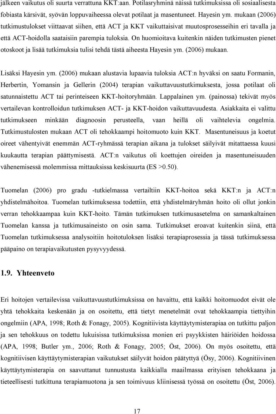 On huomioitava kuitenkin näiden tutkimusten pienet otoskoot ja lisää tutkimuksia tulisi tehdä tästä aiheesta Hayesin ym. (2006) mukaan. Lisäksi Hayesin ym.