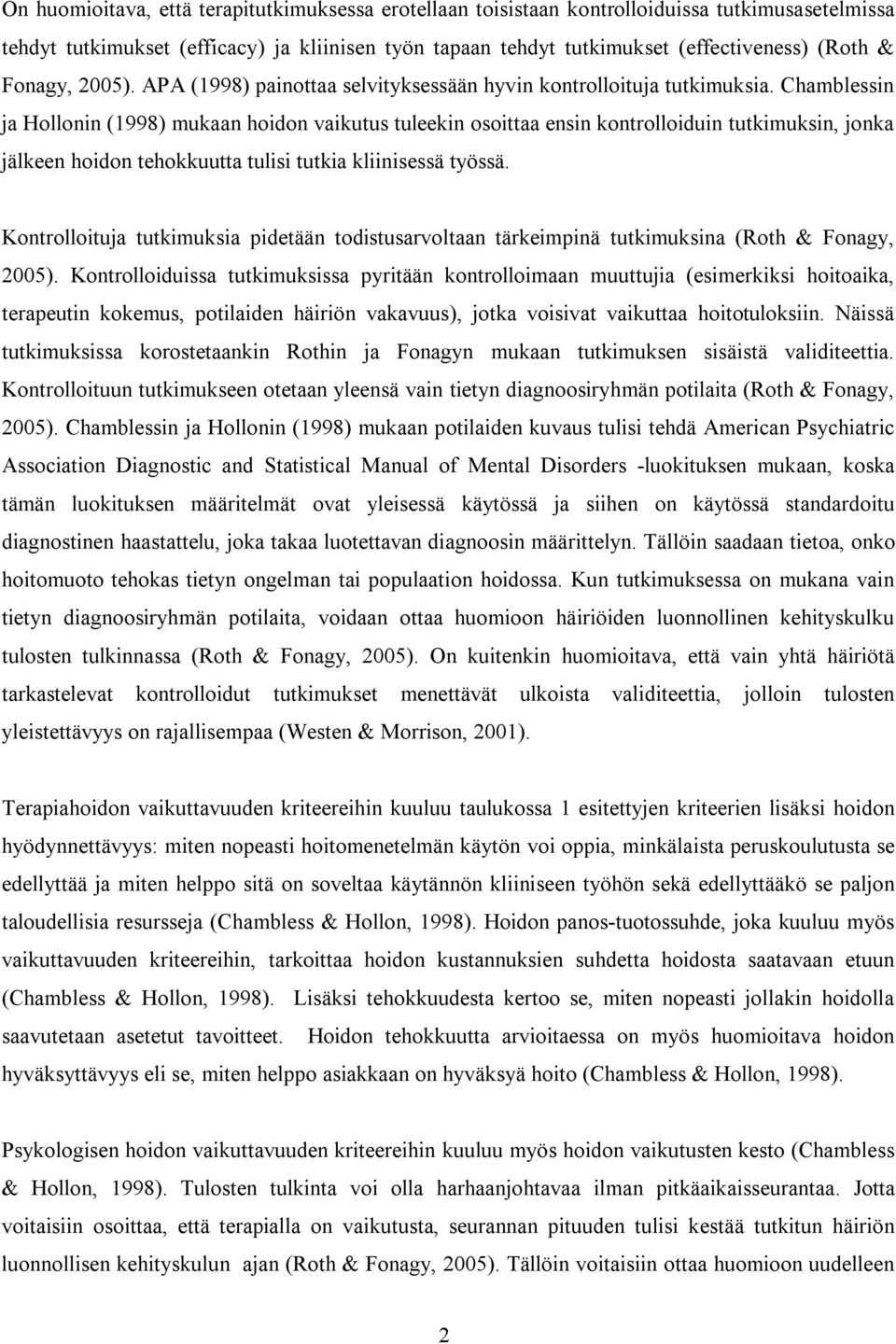 Chamblessin ja Hollonin (1998) mukaan hoidon vaikutus tuleekin osoittaa ensin kontrolloiduin tutkimuksin, jonka jälkeen hoidon tehokkuutta tulisi tutkia kliinisessä työssä.