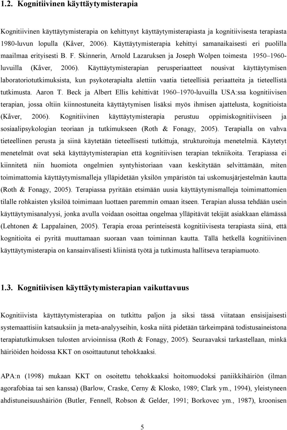 Käyttäytymisterapian perusperiaatteet nousivat käyttäytymisen laboratoriotutkimuksista, kun psykoterapialta alettiin vaatia tieteellisiä periaatteita ja tieteellistä tutkimusta. Aaron T.