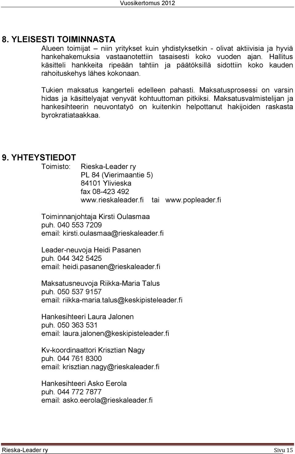 Maksatusprosessi on varsin hidas ja käsittelyajat venyvät kohtuuttoman pitkiksi. Maksatusvalmistelijan ja hankesihteerin neuvontatyö on kuitenkin helpottanut hakijoiden raskasta byrokratiataakkaa. 9.