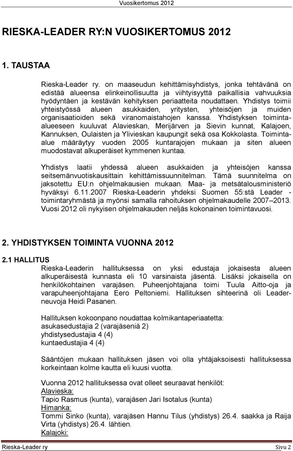 Yhdistys toimii yhteistyössä alueen asukkaiden, yritysten, yhteisöjen ja muiden organisaatioiden sekä viranomaistahojen kanssa.