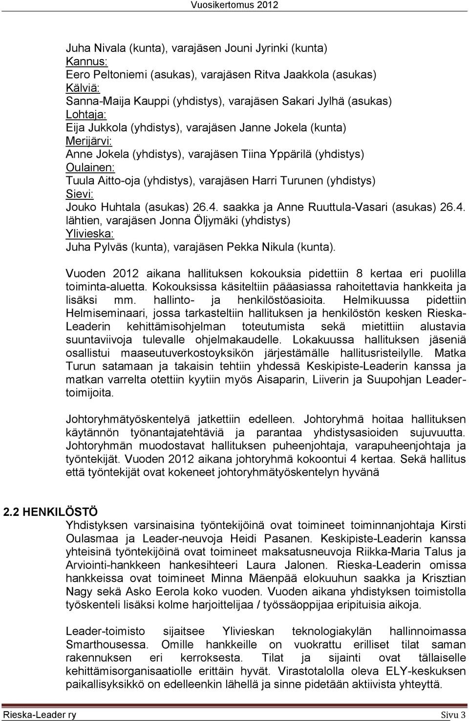 (asukas) 26.4. saakka ja Anne Ruuttula-Vasari (asukas) 26.4. lähtien, varajäsen Jonna Öljymäki (yhdistys) : Juha Pylväs (kunta), varajäsen Pekka Nikula (kunta).