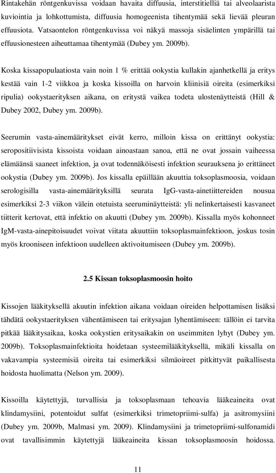 Koska kissapopulaatiosta vain noin 1 % erittää ookystia kullakin ajanhetkellä ja eritys kestää vain 1-2 viikkoa ja koska kissoilla on harvoin kliinisiä oireita (esimerkiksi ripulia) ookystaerityksen