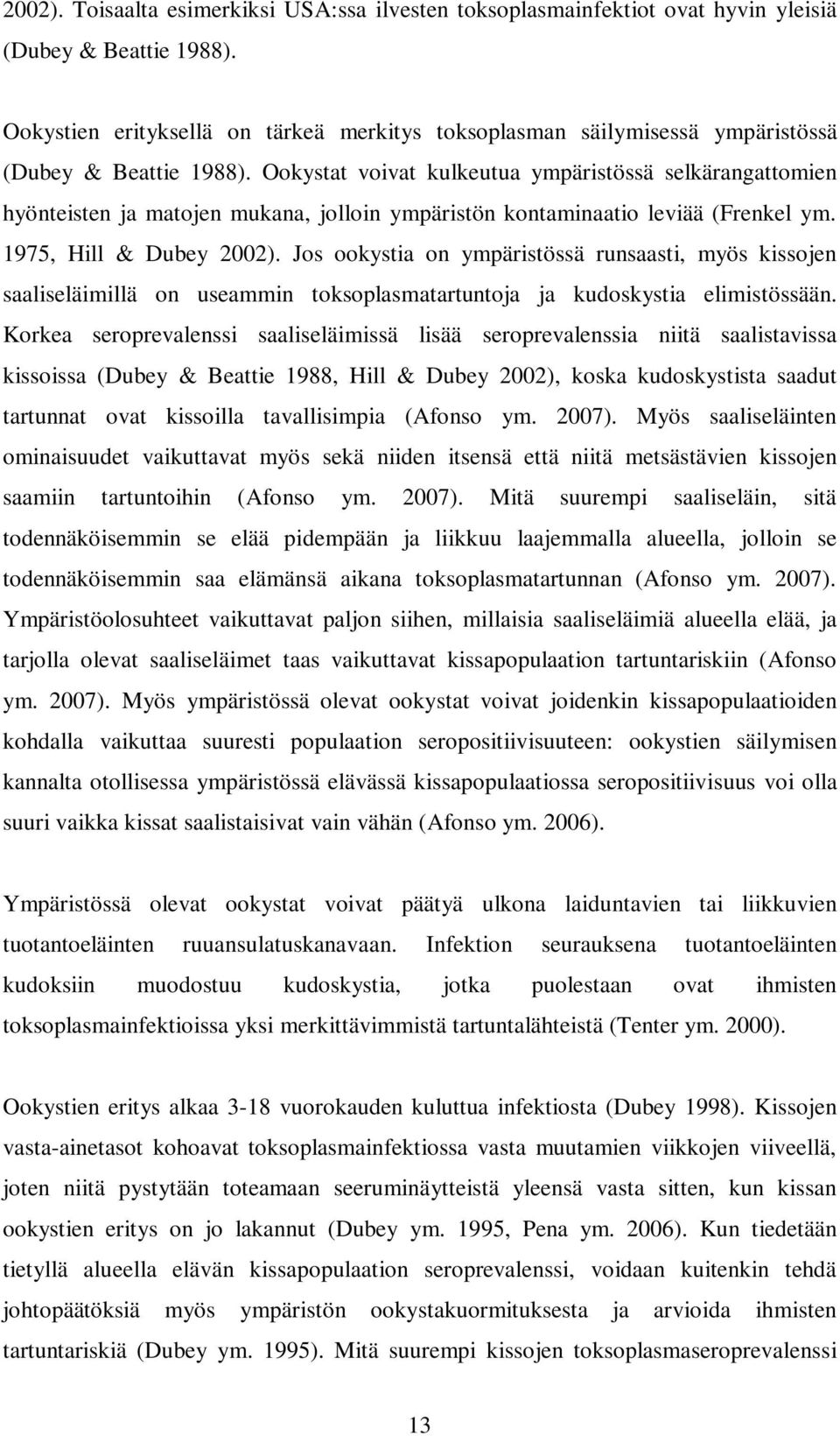 Ookystat voivat kulkeutua ympäristössä selkärangattomien hyönteisten ja matojen mukana, jolloin ympäristön kontaminaatio leviää (Frenkel ym. 1975, Hill & Dubey 2002).