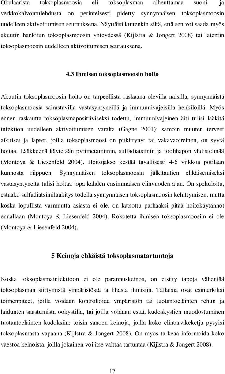 3 Ihmisen toksoplasmoosin hoito Akuutin toksoplasmoosin hoito on tarpeellista raskaana olevilla naisilla, synnynnäistä toksoplasmoosia sairastavilla vastasyntyneillä ja immuunivajeisilla henkilöillä.