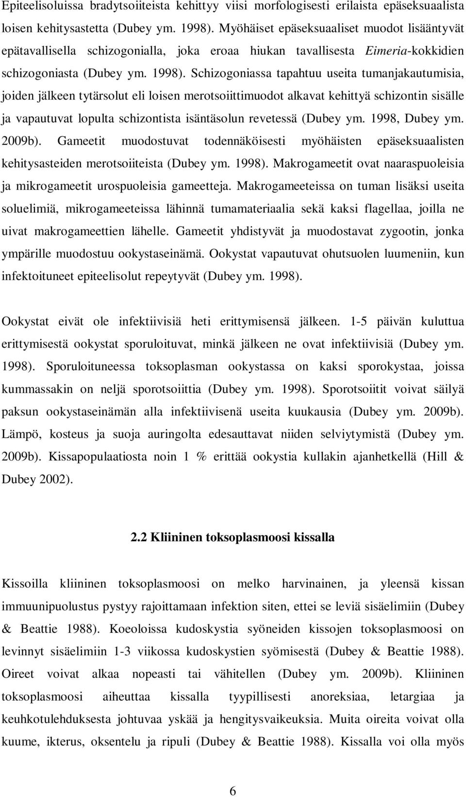 Schizogoniassa tapahtuu useita tumanjakautumisia, joiden jälkeen tytärsolut eli loisen merotsoiittimuodot alkavat kehittyä schizontin sisälle ja vapautuvat lopulta schizontista isäntäsolun revetessä