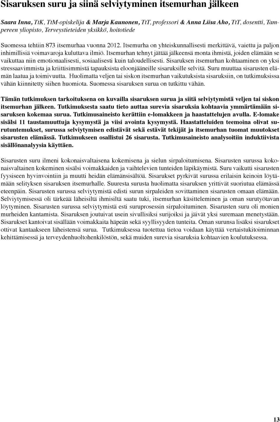 Itsemurhan tehnyt jättää jälkeensä monta ihmistä, joiden elämään se vaikuttaa niin emotionaalisesti, sosiaalisesti kuin taloudellisesti.