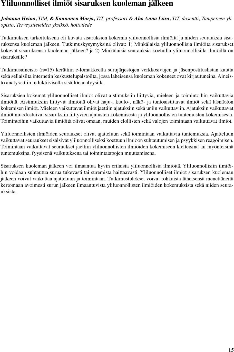 Tutkimuskysymyksinä olivat: 1) Minkälaisia yliluonnollisia ilmiöitä sisarukset kokevat sisaruksensa kuoleman jälkeen?