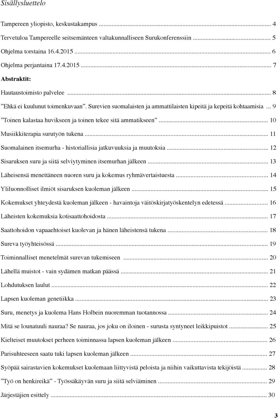 .. 9 Toinen kalastaa huvikseen ja toinen tekee sitä ammatikseen... 10 Musiikkiterapia surutyön tukena... 11 Suomalainen itsemurha - historiallisia jatkuvuuksia ja muutoksia.