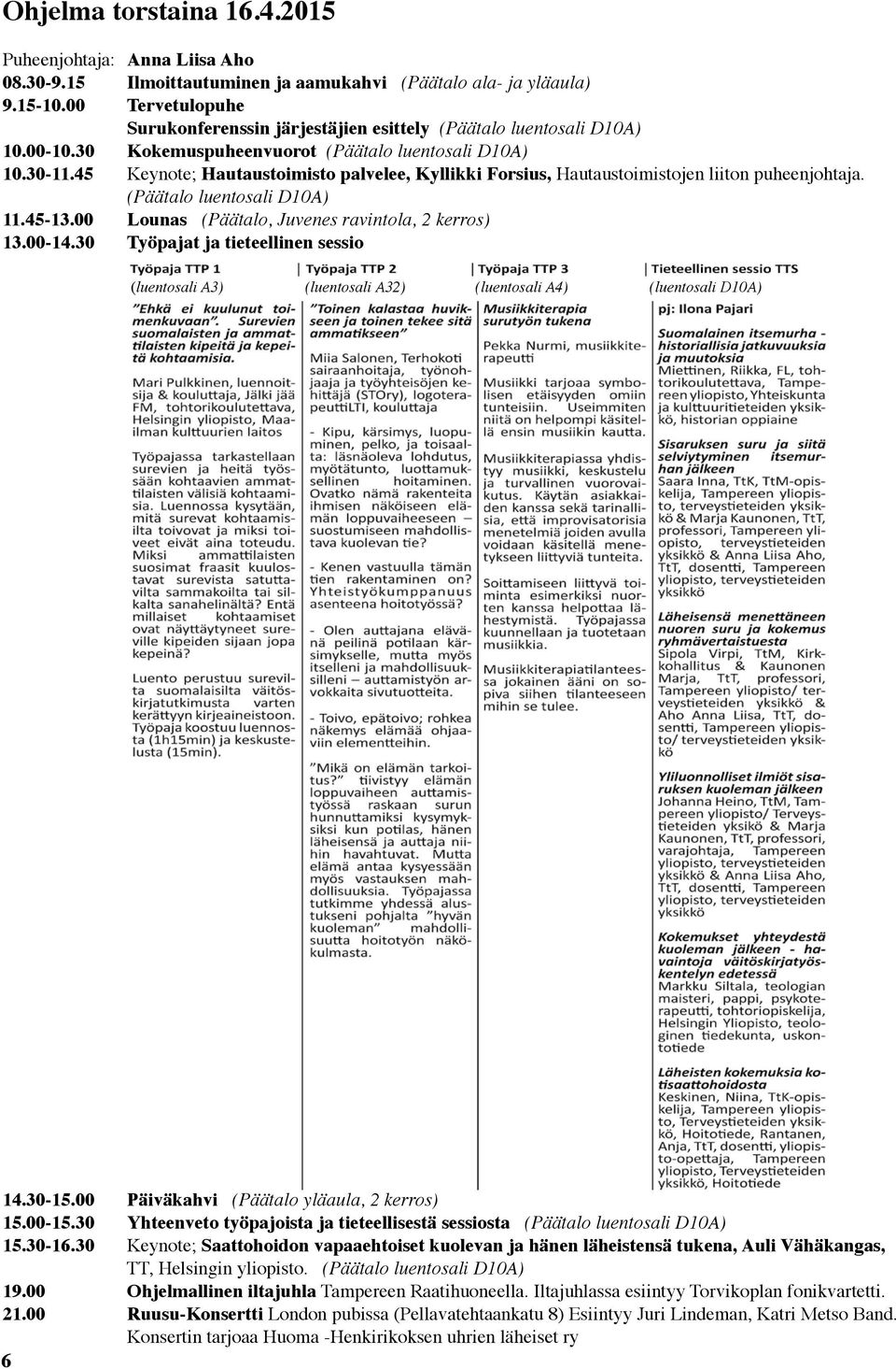 45 Keynote; Hautaustoimisto palvelee, Kyllikki Forsius, Hautaustoimistojen liiton puheenjohtaja. (Päätalo luentosali D10A) 11.45-13.00 Lounas (Päätalo, Juvenes ravintola, 2 kerros) 13.00-14.