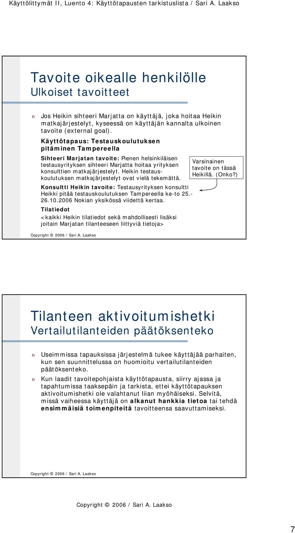 Heikin testauskoulutuksen matkajärjestelyt ovat vielä tekemättä. Konsultti Heikin tavoite: Testausyrityksen konsultti Heikki pitää testauskoulutuksen Tampereella ke-to 25.- 26.10.