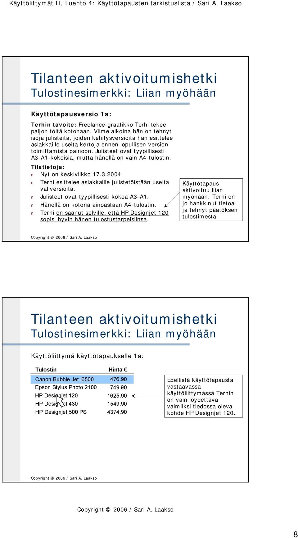 Julisteet ovat tyypillisesti A3-A1-kokoisia, mutta hänellä on vain A4-tulostin. Tilatietoja: Nyt on keskiviikko 17.3.2004. Terhi esittelee asiakkaille julistetöistään useita väliversioita.