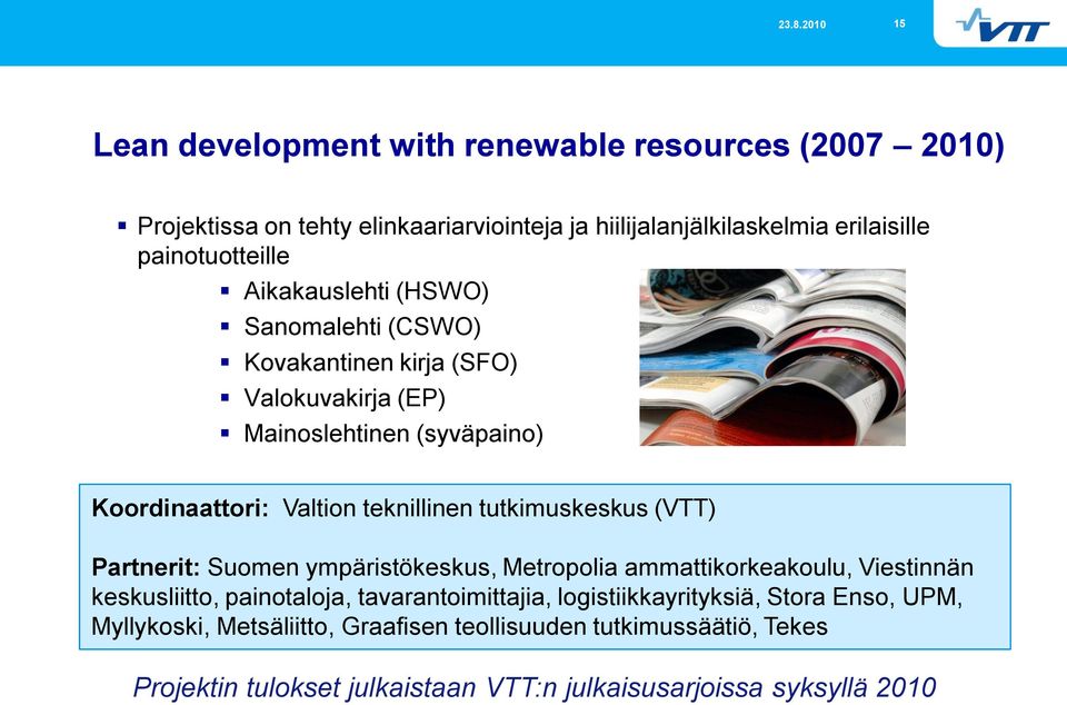 tutkimuskeskus (VTT) Partnerit: Suomen ympäristökeskus, Metropolia ammattikorkeakoulu, Viestinnän keskusliitto, painotaloja, tavarantoimittajia,