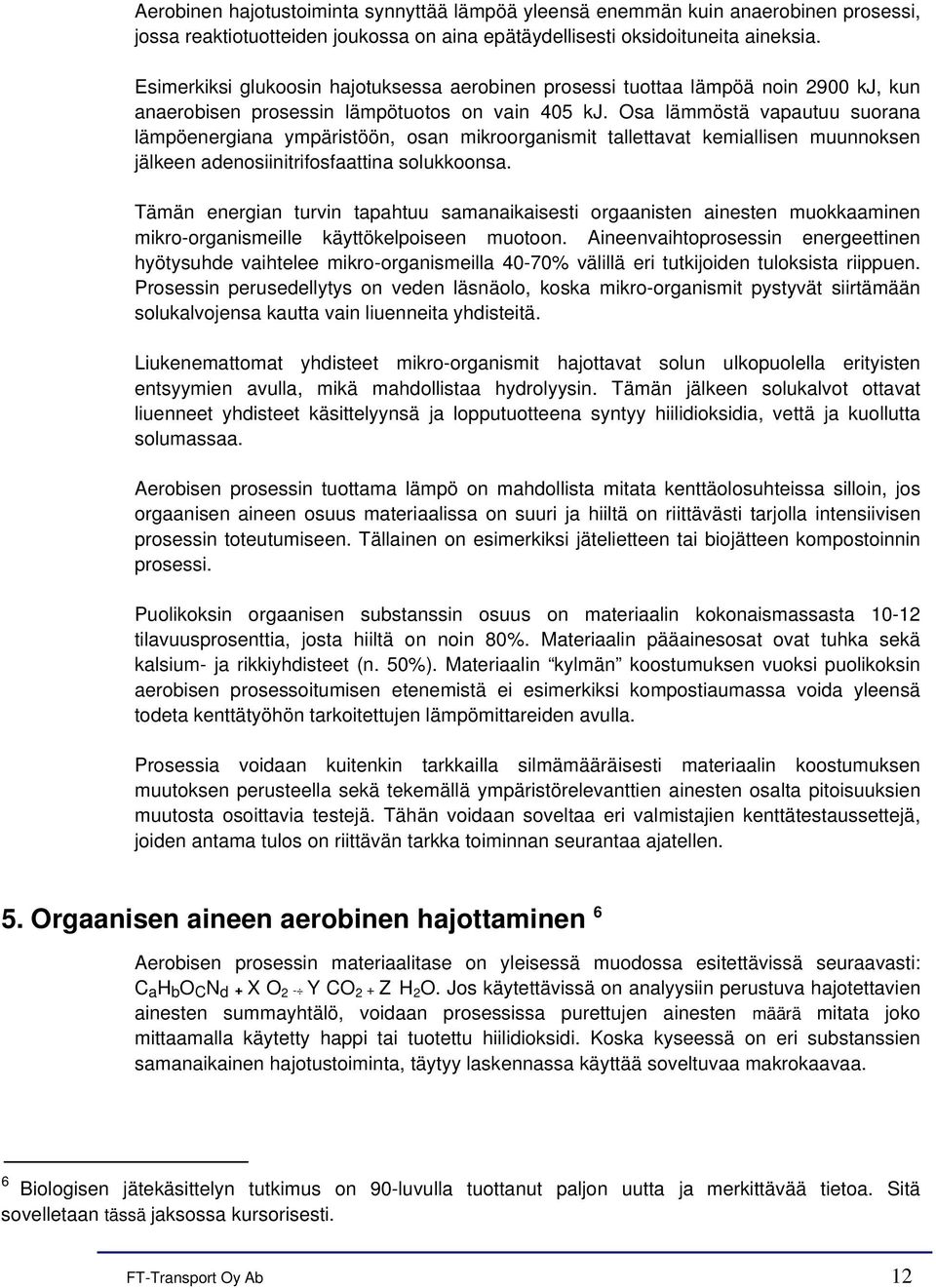 Osa lämmöstä vapautuu suorana lämpöenergiana ympäristöön, osan mikroorganismit tallettavat kemiallisen muunnoksen jälkeen adenosiinitrifosfaattina solukkoonsa.